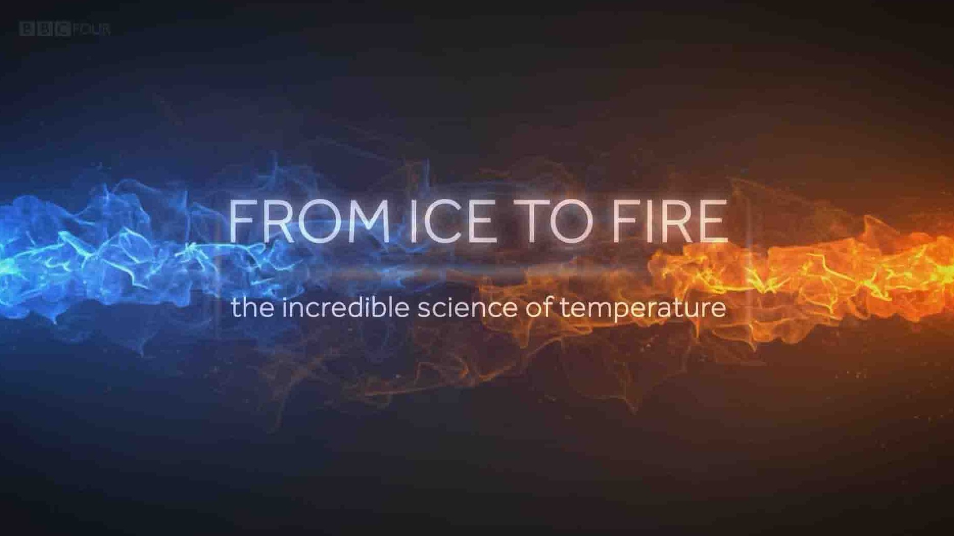 BBC纪录片《从冰到火：令人难以置信的温度科学 From Ice to Fire: The Incredible Science of Temperature 2018》全3集 英语中英双字 1080P高清网盘下载