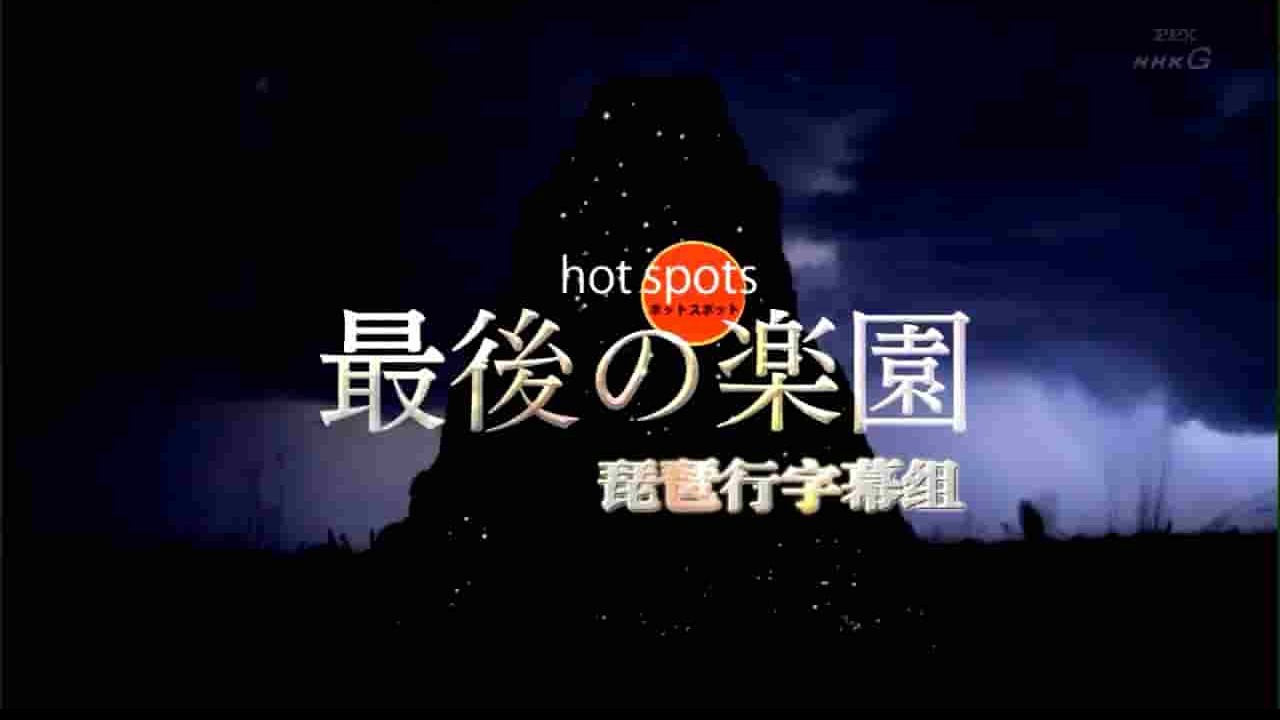 NHK纪录片《 最后的乐园 Hot Spots》第1季全7集 日语中字 720P高清网盘下载