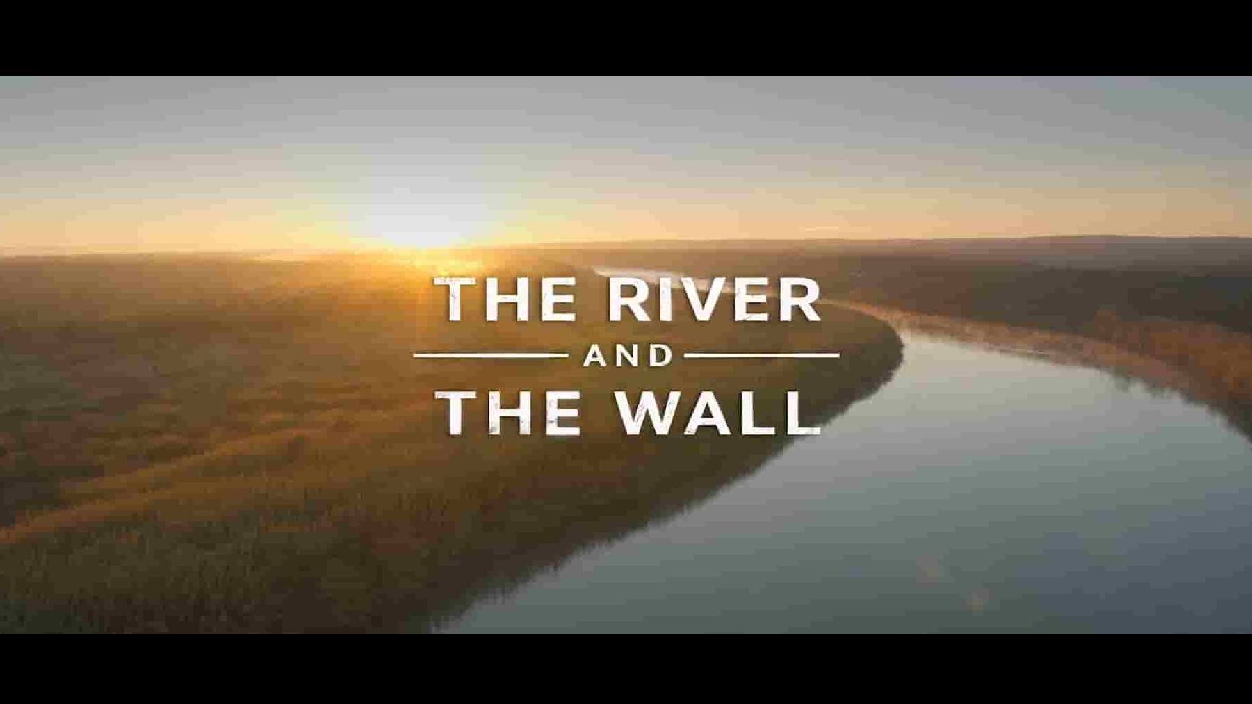 美国纪录片《河流和城墙 The River and the Wall 2019》全1集 英语中英双字 1080P高清网盘下载