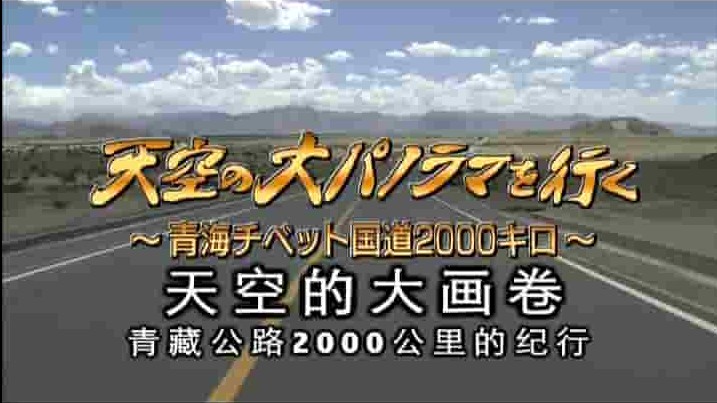 NHK纪录片《天空的大画卷：青藏公路2000公里纪行 天空の大パノラマを行く ～青海チベット国道2000キロ～ 2005》全2集 日语中字 标清网盘下载