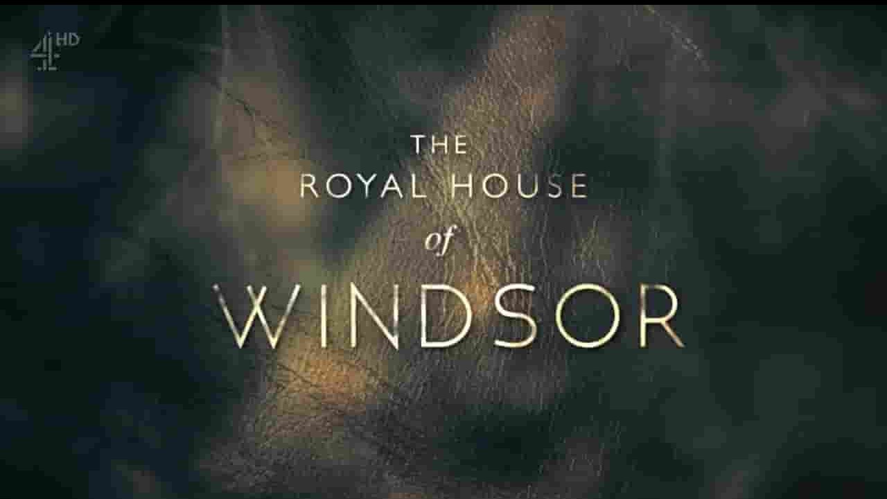 Ch4纪录片《温莎王朝 The Royal House Of Windsor 2017》全6集 英语无字 720P高清网盘下载