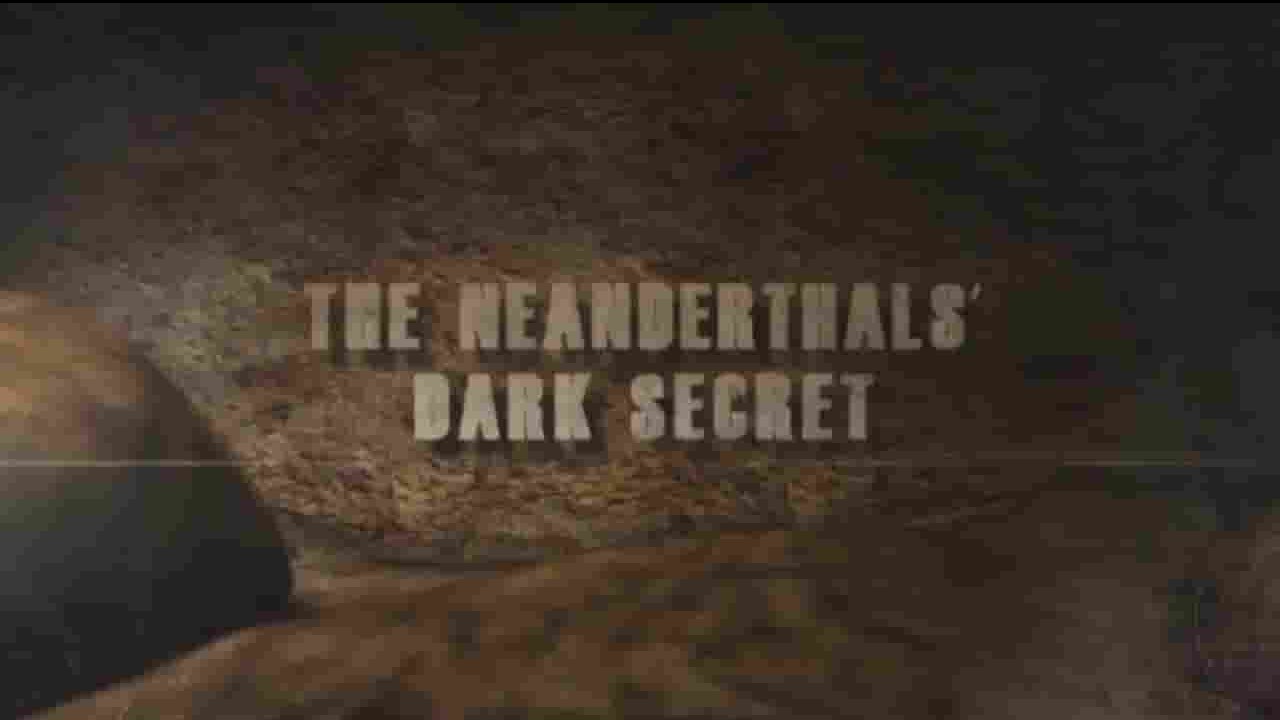 美国纪录片《尼安德特人的黑暗秘密 The Neanderthals Dark Secret 2012》全1集 英语无字 720P高清网盘下载