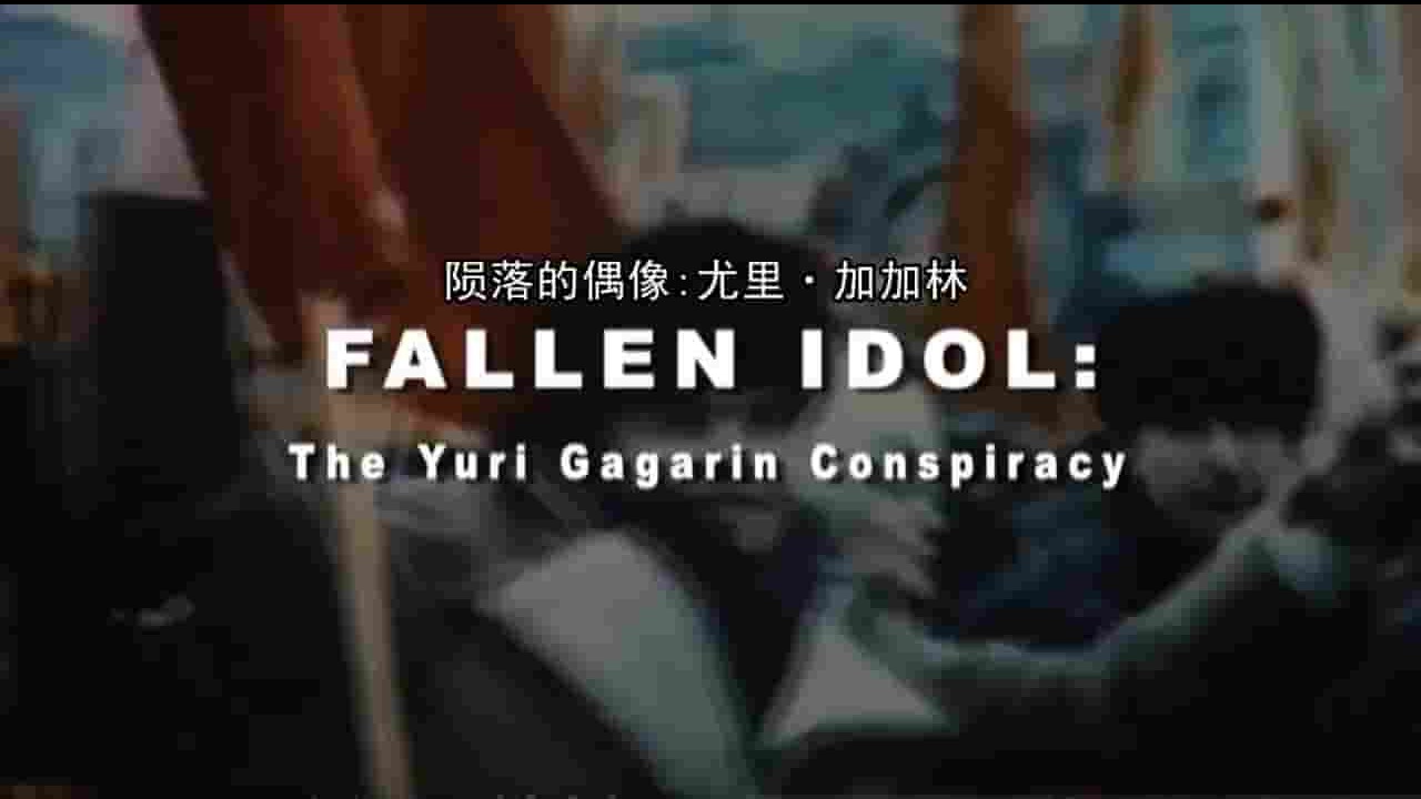 美国纪录片《陨落的偶像：尤里·加加林阴谋事件 Fallen Idol:The Yuri Gagarin Conspiracy 2016》全1集 英语中字 720P高清网盘下载