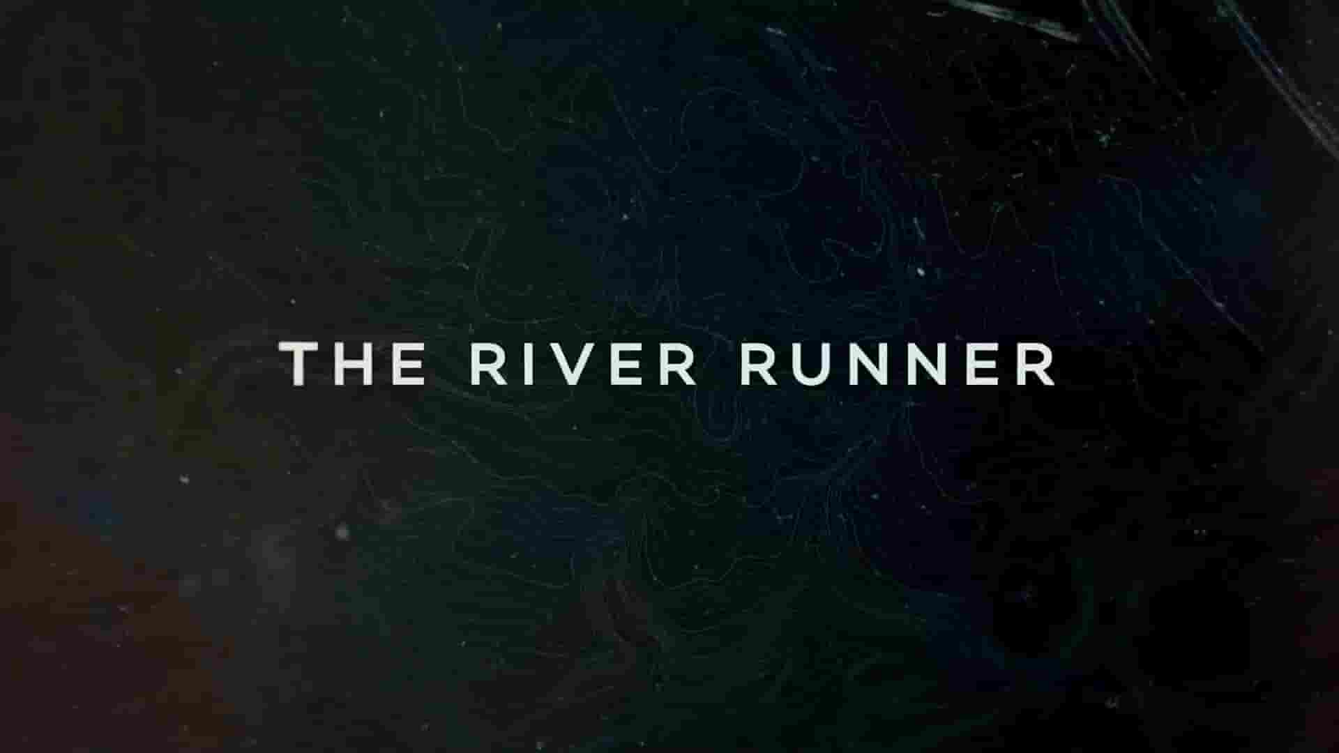 美国纪录片《逆流者 The River Runner 2021》全1集 英语中字 1080P高清网盘下载