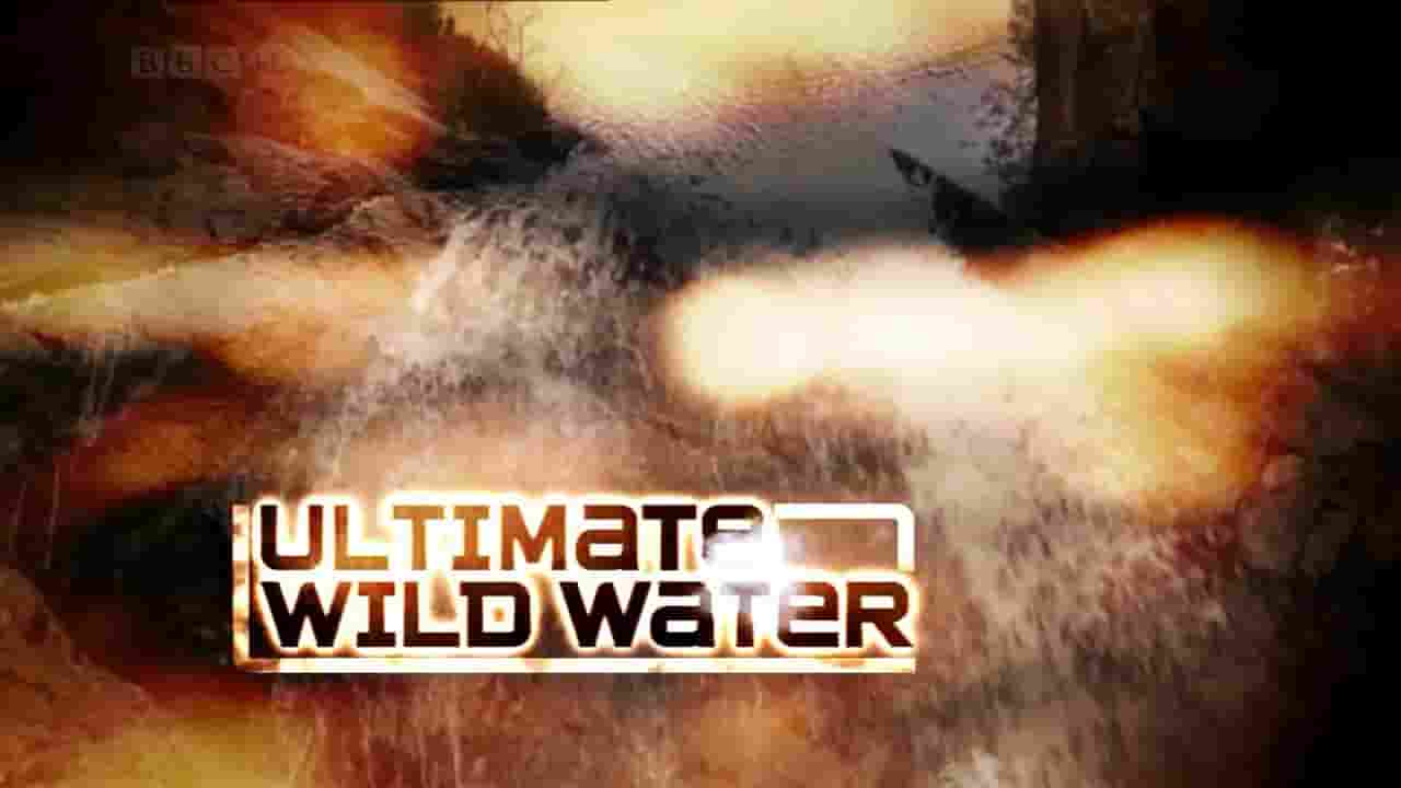 BBC纪录片《野性水域终极挑战 Ultimate Wild Water 2010》全1集 英语无字 720P高清网盘