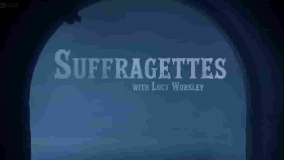 BBC纪录片《露西·沃斯利：妇女参政论者 Suffragettes with Lucy Worsley 2018》全1集 英语中字 720P高清网盘