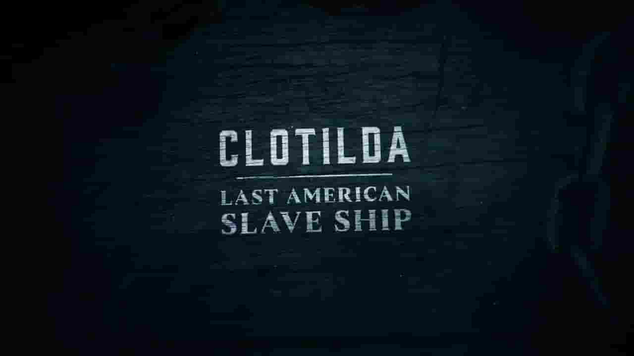  国家地理《克洛蒂尔达：美国最后一艘奴隶船 Clotilda: Last American Slave Ship 2022》全1集 多国语言多国字幕 720P高清网盘