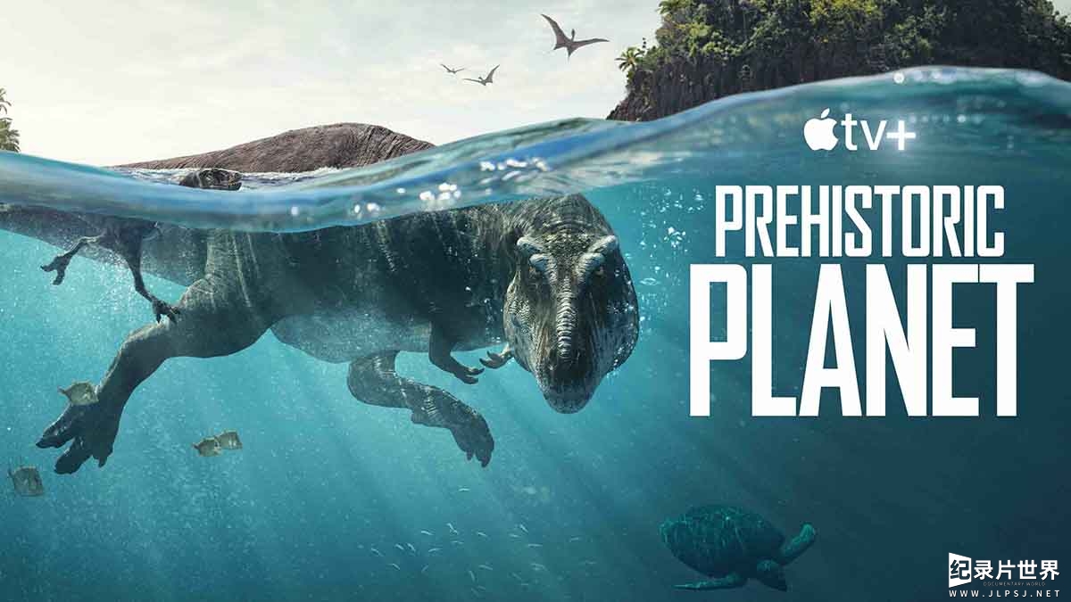 AppleTV+/全网最新《史前星球 Prehistoric Planet 2022》全5集 更行到第2集